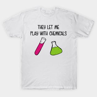 They Let Me Play With Chemicals T-Shirt